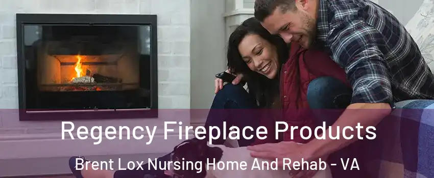 Regency Fireplace Products Brent Lox Nursing Home And Rehab - VA