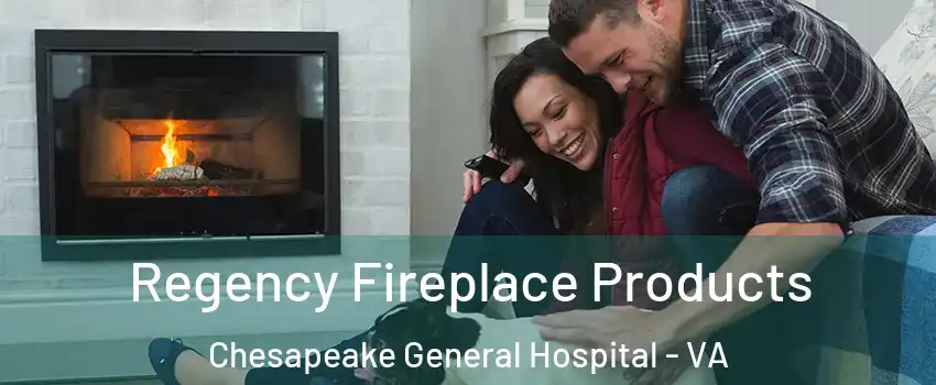 Regency Fireplace Products Chesapeake General Hospital - VA