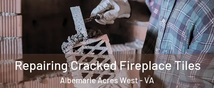 Repairing Cracked Fireplace Tiles Albemarle Acres West - VA