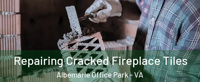 Repairing Cracked Fireplace Tiles Albemarle Office Park - VA