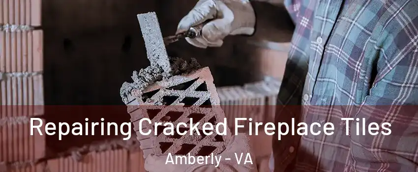 Repairing Cracked Fireplace Tiles Amberly - VA
