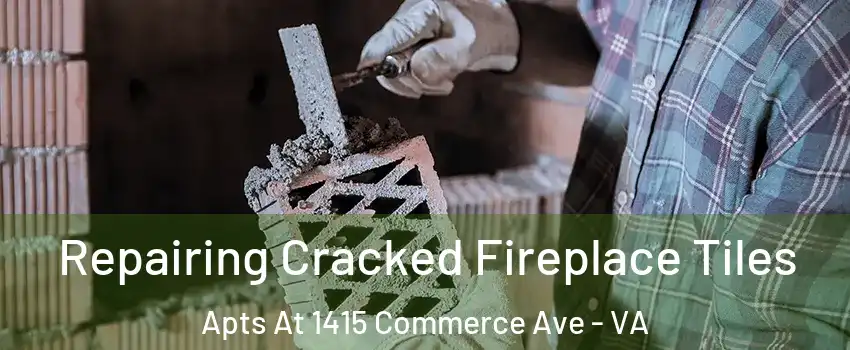 Repairing Cracked Fireplace Tiles Apts At 1415 Commerce Ave - VA