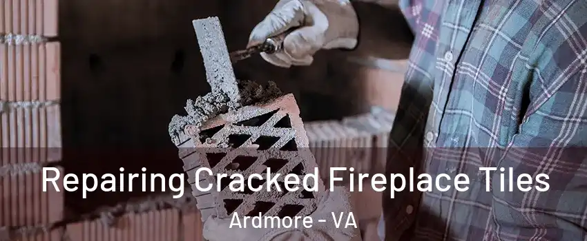 Repairing Cracked Fireplace Tiles Ardmore - VA
