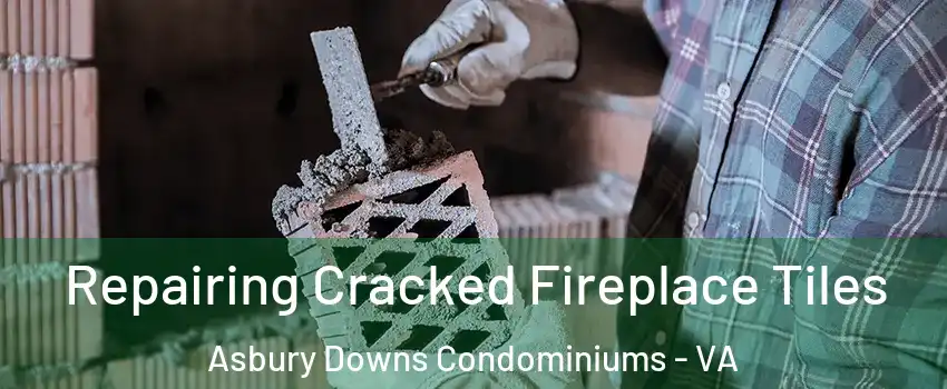 Repairing Cracked Fireplace Tiles Asbury Downs Condominiums - VA