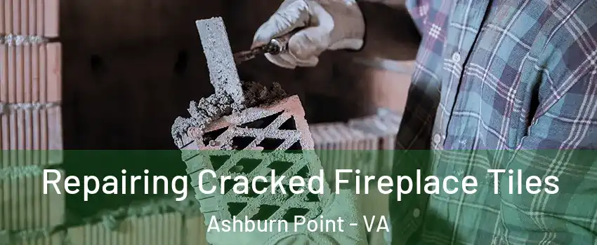 Repairing Cracked Fireplace Tiles Ashburn Point - VA