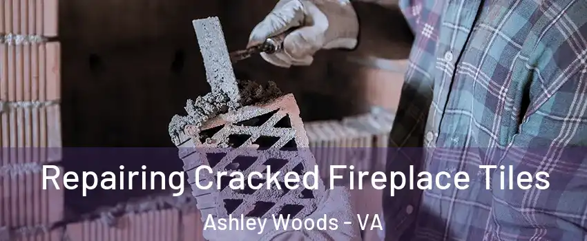 Repairing Cracked Fireplace Tiles Ashley Woods - VA