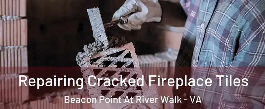 Repairing Cracked Fireplace Tiles Beacon Point At River Walk - VA