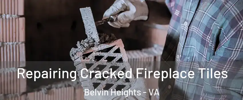 Repairing Cracked Fireplace Tiles Belvin Heights - VA