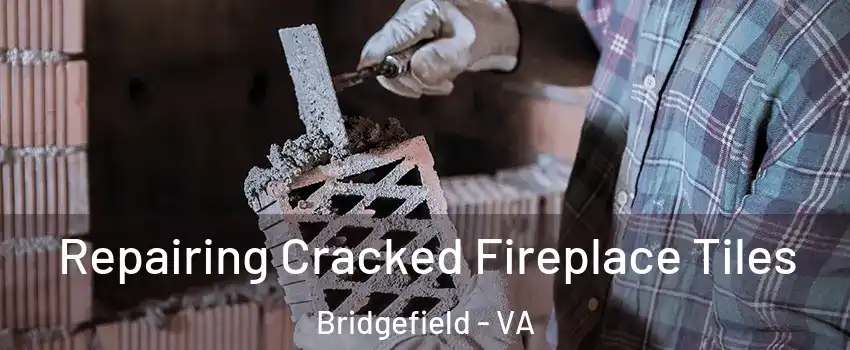 Repairing Cracked Fireplace Tiles Bridgefield - VA