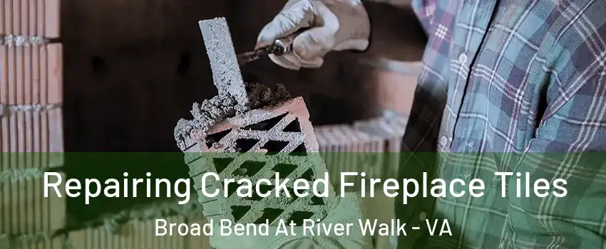 Repairing Cracked Fireplace Tiles Broad Bend At River Walk - VA