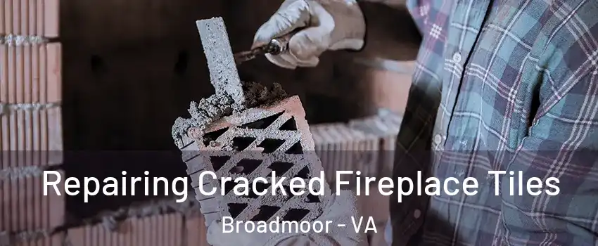 Repairing Cracked Fireplace Tiles Broadmoor - VA