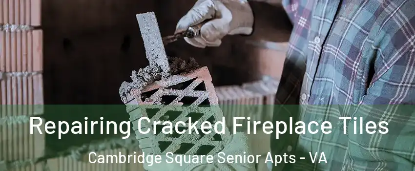 Repairing Cracked Fireplace Tiles Cambridge Square Senior Apts - VA