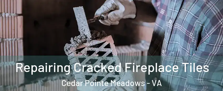 Repairing Cracked Fireplace Tiles Cedar Pointe Meadows - VA