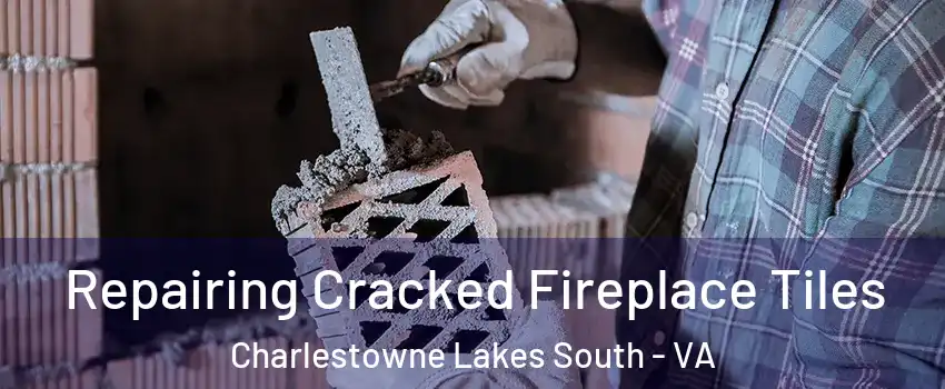 Repairing Cracked Fireplace Tiles Charlestowne Lakes South - VA