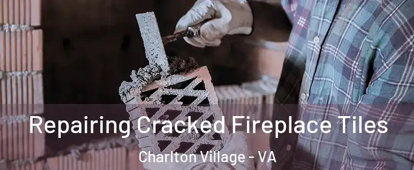 Repairing Cracked Fireplace Tiles Charlton Village - VA