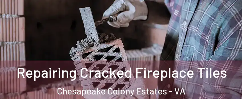 Repairing Cracked Fireplace Tiles Chesapeake Colony Estates - VA