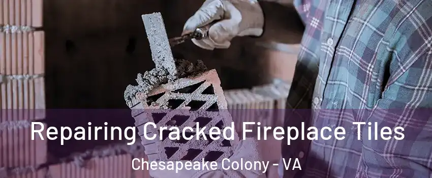 Repairing Cracked Fireplace Tiles Chesapeake Colony - VA