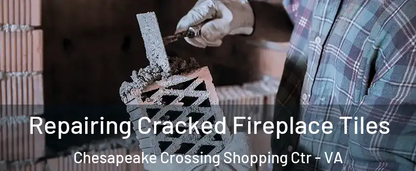 Repairing Cracked Fireplace Tiles Chesapeake Crossing Shopping Ctr - VA