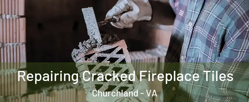 Repairing Cracked Fireplace Tiles Churchland - VA