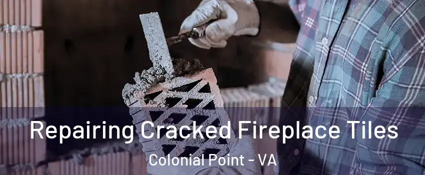 Repairing Cracked Fireplace Tiles Colonial Point - VA