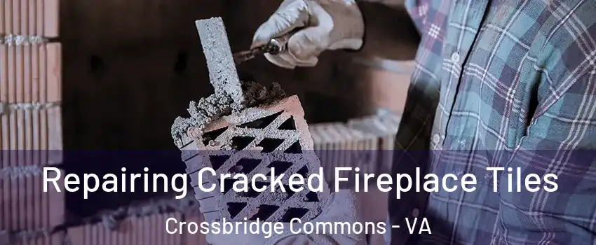 Repairing Cracked Fireplace Tiles Crossbridge Commons - VA