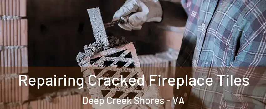 Repairing Cracked Fireplace Tiles Deep Creek Shores - VA