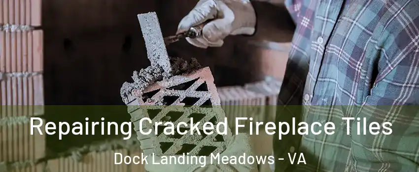 Repairing Cracked Fireplace Tiles Dock Landing Meadows - VA