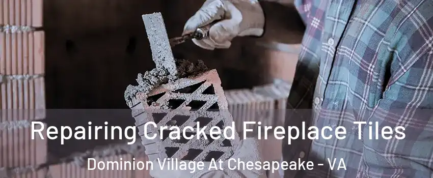 Repairing Cracked Fireplace Tiles Dominion Village At Chesapeake - VA