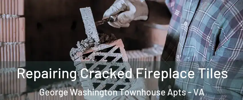Repairing Cracked Fireplace Tiles George Washington Townhouse Apts - VA