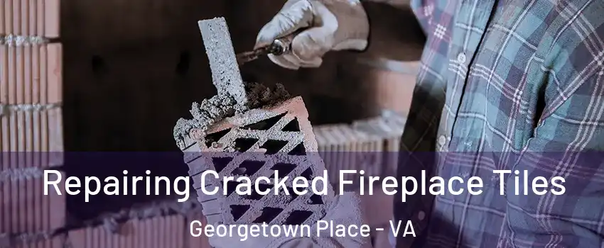 Repairing Cracked Fireplace Tiles Georgetown Place - VA