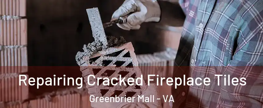 Repairing Cracked Fireplace Tiles Greenbrier Mall - VA