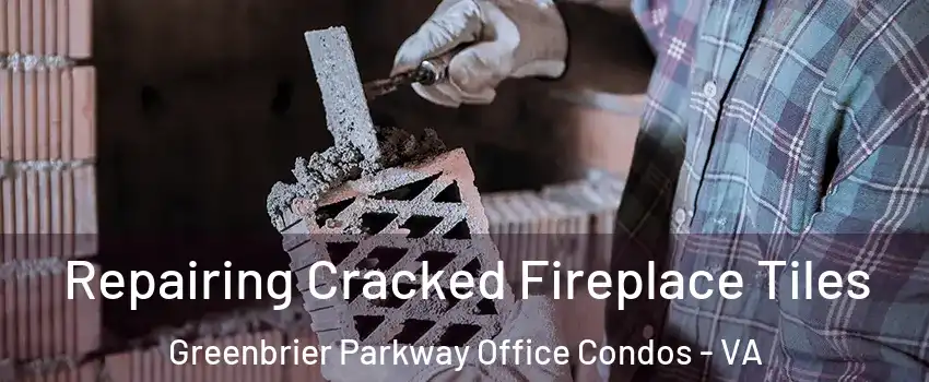 Repairing Cracked Fireplace Tiles Greenbrier Parkway Office Condos - VA