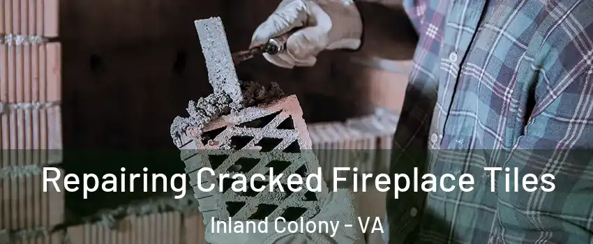Repairing Cracked Fireplace Tiles Inland Colony - VA