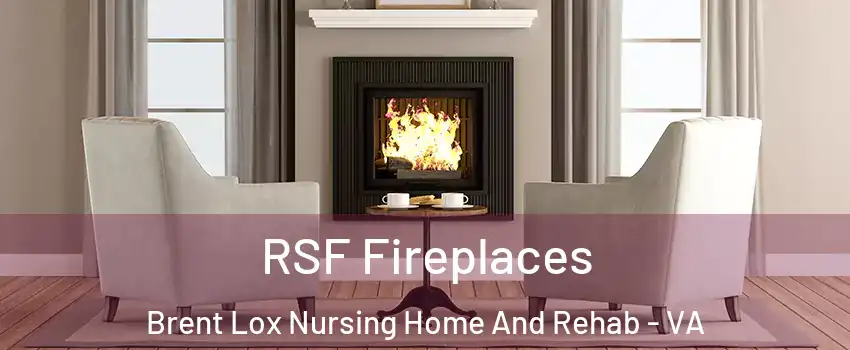 RSF Fireplaces Brent Lox Nursing Home And Rehab - VA