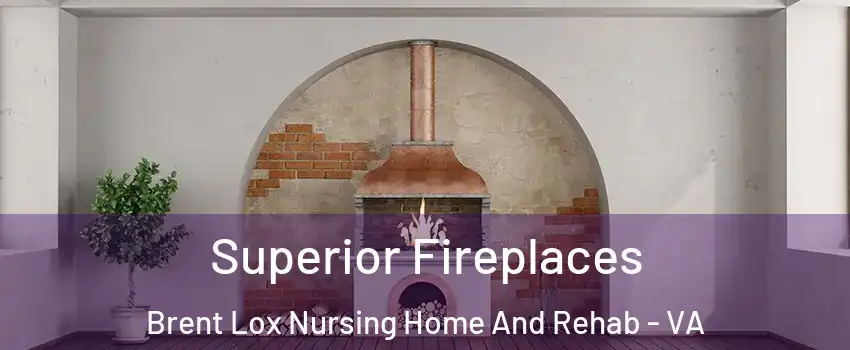 Superior Fireplaces Brent Lox Nursing Home And Rehab - VA