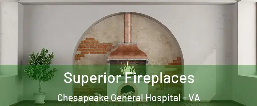 Superior Fireplaces Chesapeake General Hospital - VA