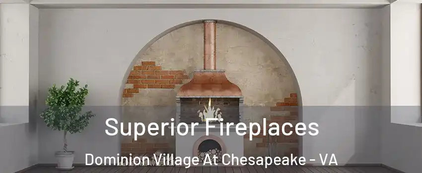 Superior Fireplaces Dominion Village At Chesapeake - VA