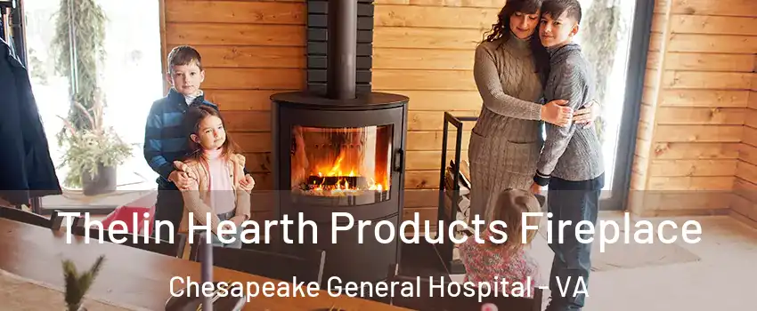 Thelin Hearth Products Fireplace Chesapeake General Hospital - VA