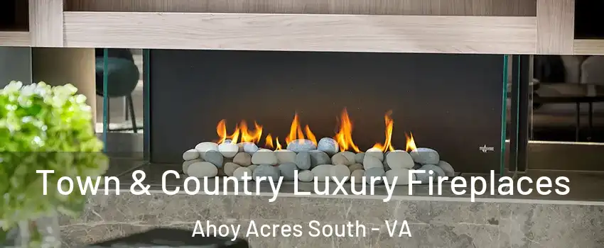 Town & Country Luxury Fireplaces Ahoy Acres South - VA