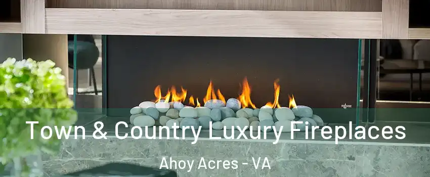 Town & Country Luxury Fireplaces Ahoy Acres - VA