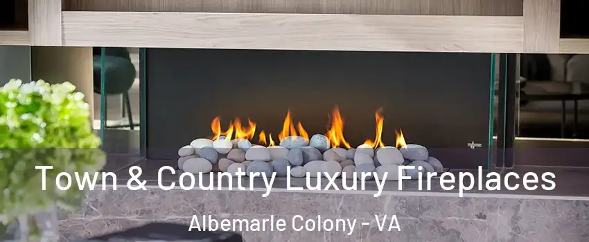 Town & Country Luxury Fireplaces Albemarle Colony - VA