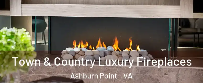 Town & Country Luxury Fireplaces Ashburn Point - VA
