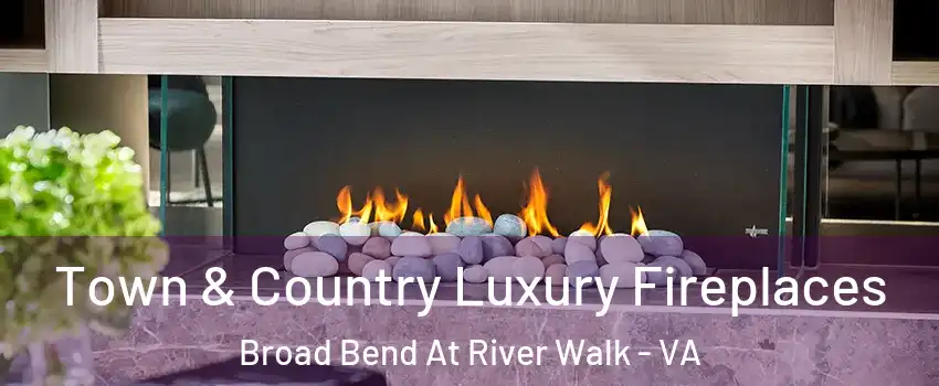 Town & Country Luxury Fireplaces Broad Bend At River Walk - VA