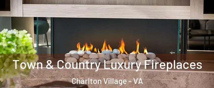 Town & Country Luxury Fireplaces Charlton Village - VA