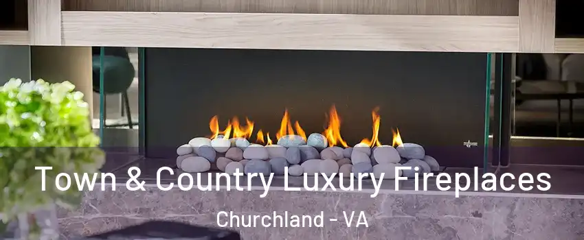 Town & Country Luxury Fireplaces Churchland - VA