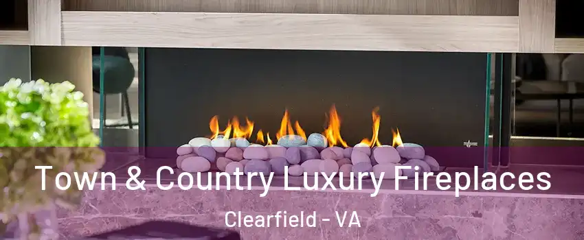 Town & Country Luxury Fireplaces Clearfield - VA