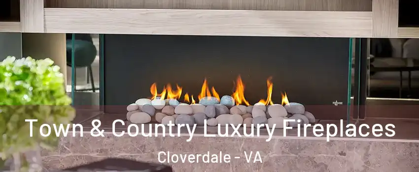 Town & Country Luxury Fireplaces Cloverdale - VA