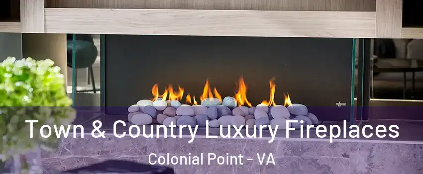 Town & Country Luxury Fireplaces Colonial Point - VA