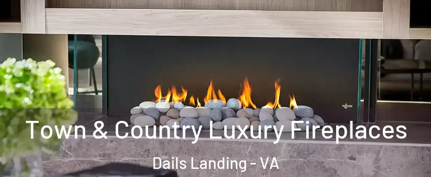Town & Country Luxury Fireplaces Dails Landing - VA
