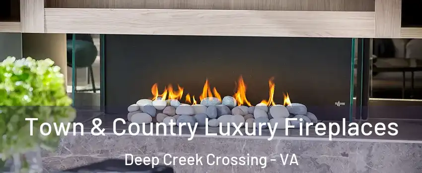 Town & Country Luxury Fireplaces Deep Creek Crossing - VA